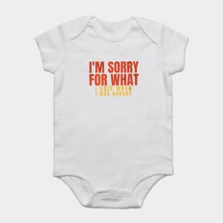 I'M SORRY FOR WHAT I SAID WHEN I WAS HANGRY Baby Bodysuit